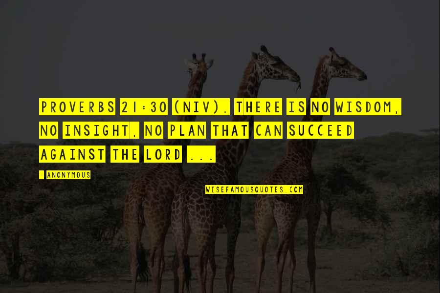 If You Plan To Succeed Quotes By Anonymous: Proverbs 21:30 (NIV). There is no wisdom, no