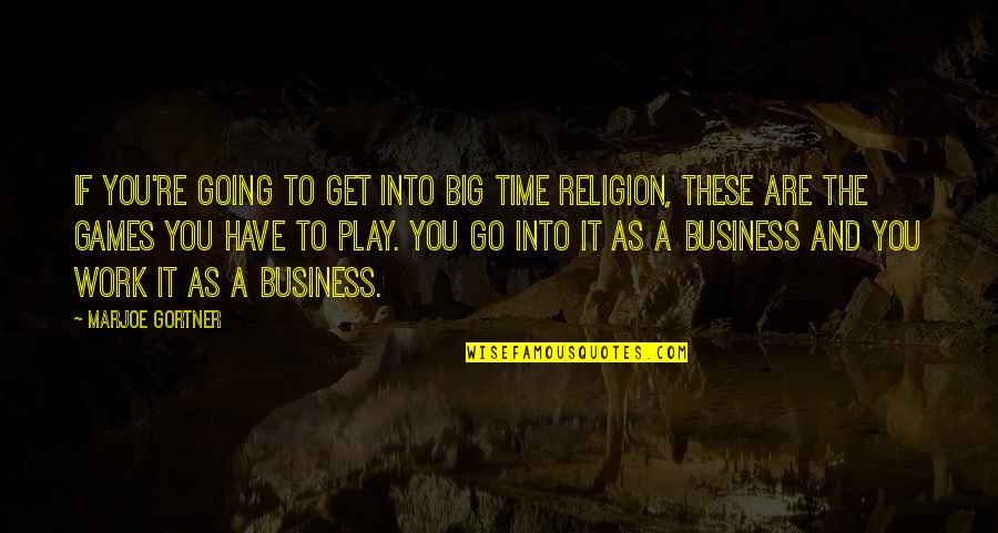 If You Play Games Quotes By Marjoe Gortner: If you're going to get into big time