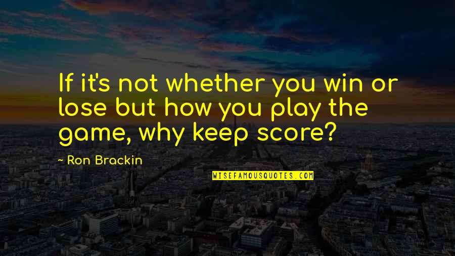 If You Play Games Quotes By Ron Brackin: If it's not whether you win or lose