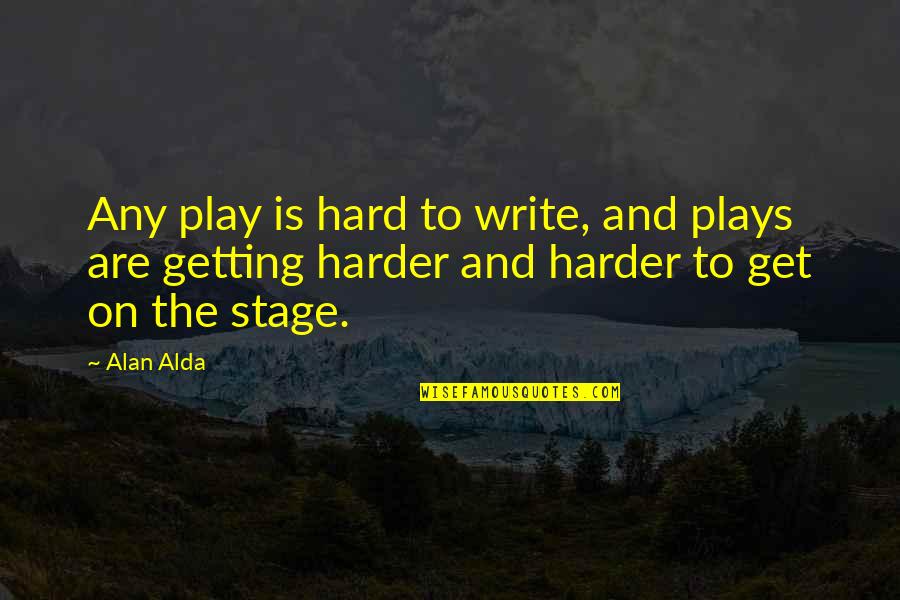 If You Play Hard To Get Quotes By Alan Alda: Any play is hard to write, and plays