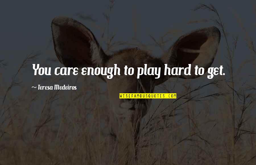 If You Play Hard To Get Quotes By Teresa Medeiros: You care enough to play hard to get.