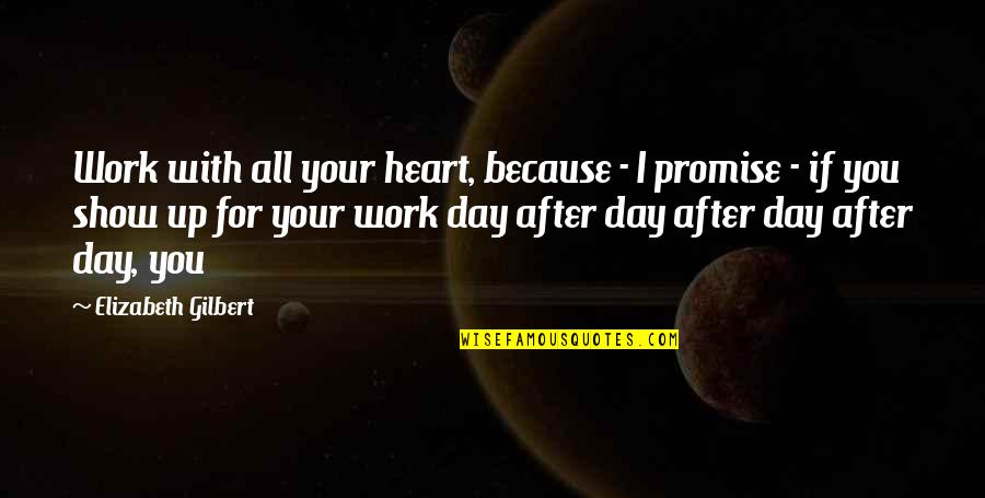 If You Promise Quotes By Elizabeth Gilbert: Work with all your heart, because - I