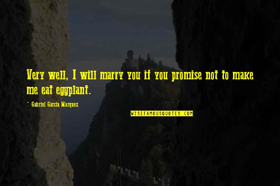 If You Promise Quotes By Gabriel Garcia Marquez: Very well, I will marry you if you