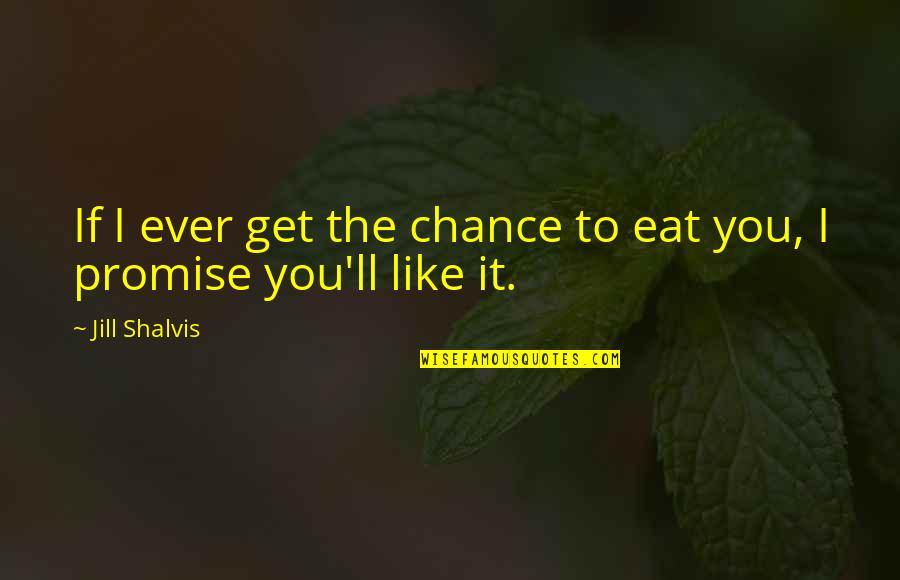 If You Promise Quotes By Jill Shalvis: If I ever get the chance to eat