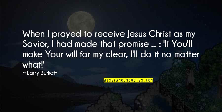 If You Promise Quotes By Larry Burkett: When I prayed to receive Jesus Christ as