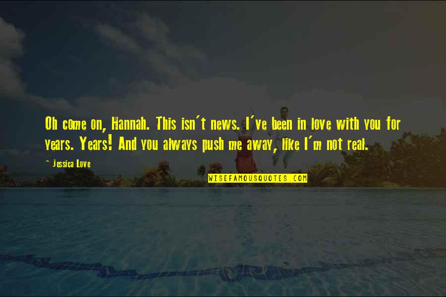 If You Push Me Away Quotes By Jessica Love: Oh come on, Hannah. This isn't news. I've