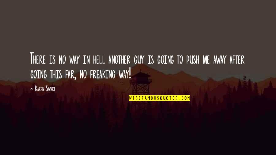 If You Push Me Away Quotes By Karen Swart: There is no way in hell another guy