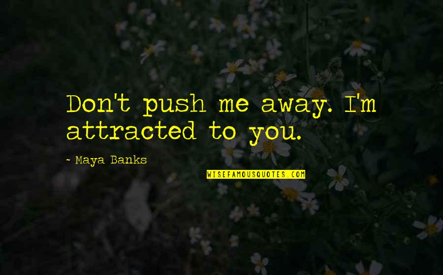 If You Push Me Away Quotes By Maya Banks: Don't push me away. I'm attracted to you.