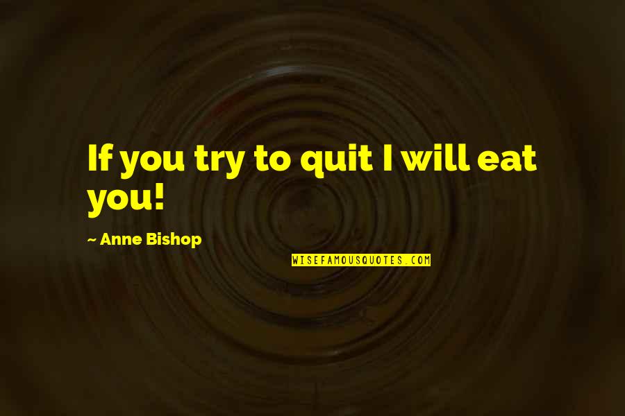 If You Quit Quotes By Anne Bishop: If you try to quit I will eat