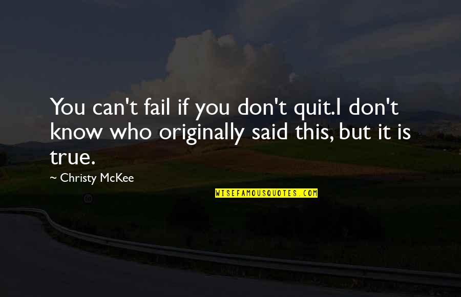 If You Quit Quotes By Christy McKee: You can't fail if you don't quit.I don't
