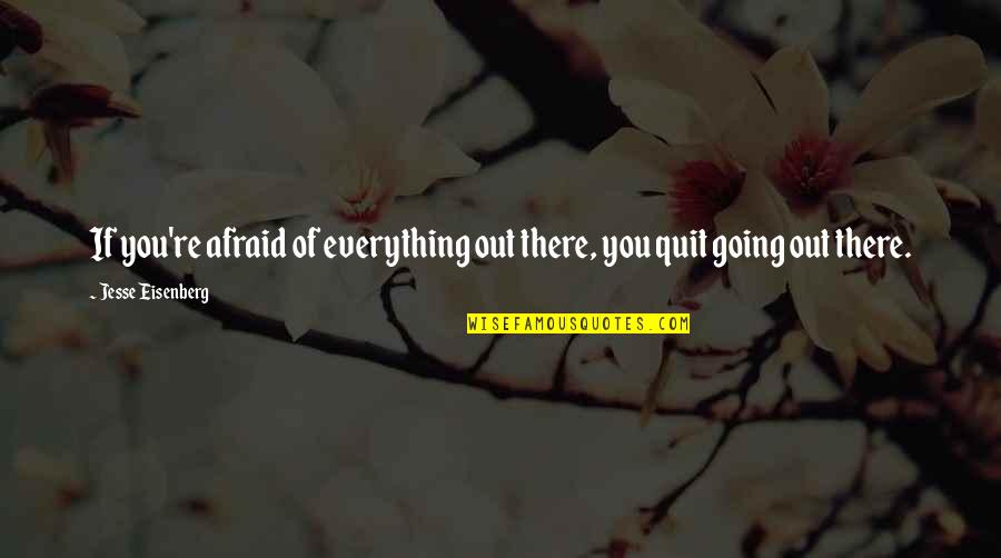 If You Quit Quotes By Jesse Eisenberg: If you're afraid of everything out there, you