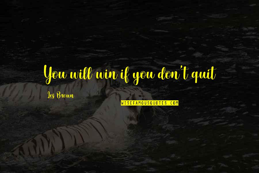 If You Quit Quotes By Les Brown: You will win if you don't quit