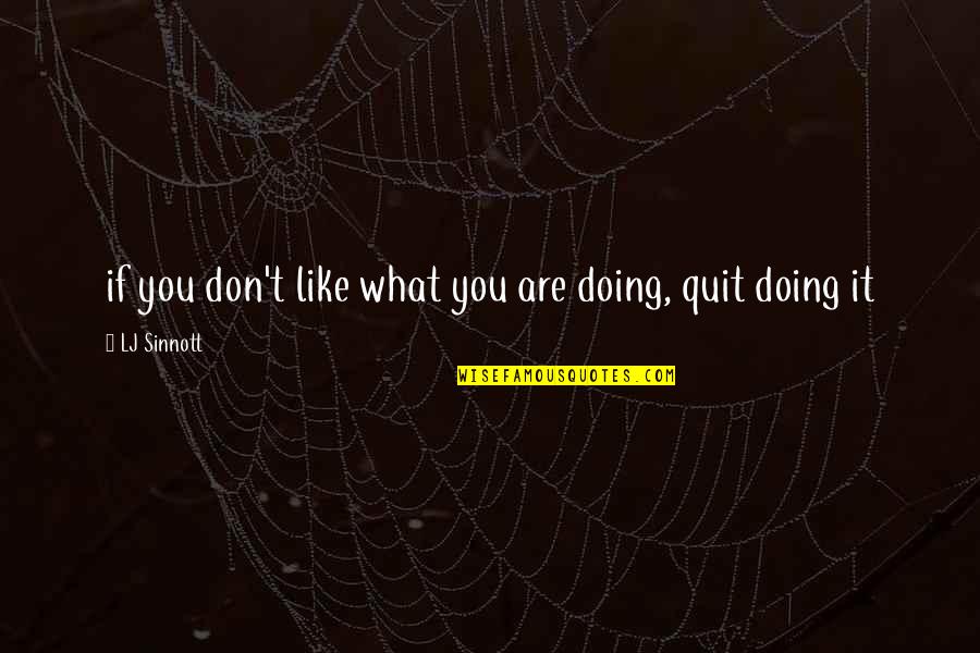 If You Quit Quotes By LJ Sinnott: if you don't like what you are doing,