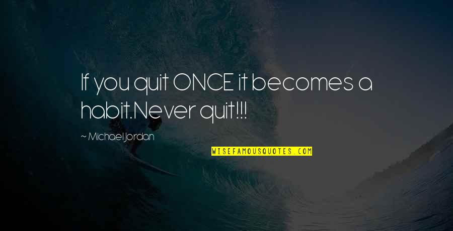 If You Quit Quotes By Michael Jordan: If you quit ONCE it becomes a habit.Never