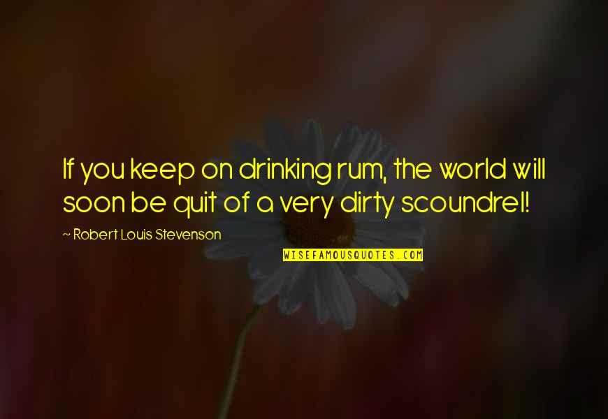 If You Quit Quotes By Robert Louis Stevenson: If you keep on drinking rum, the world