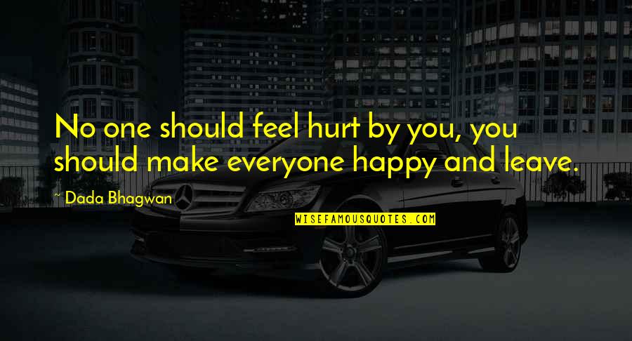 If You Re Not Happy Leave Quotes By Dada Bhagwan: No one should feel hurt by you, you