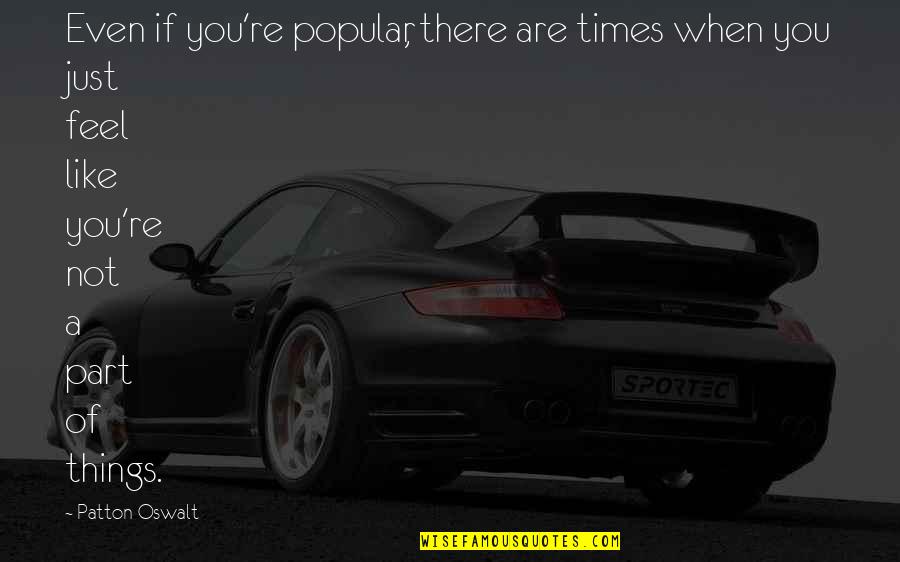 If You Re Not There Quotes By Patton Oswalt: Even if you're popular, there are times when