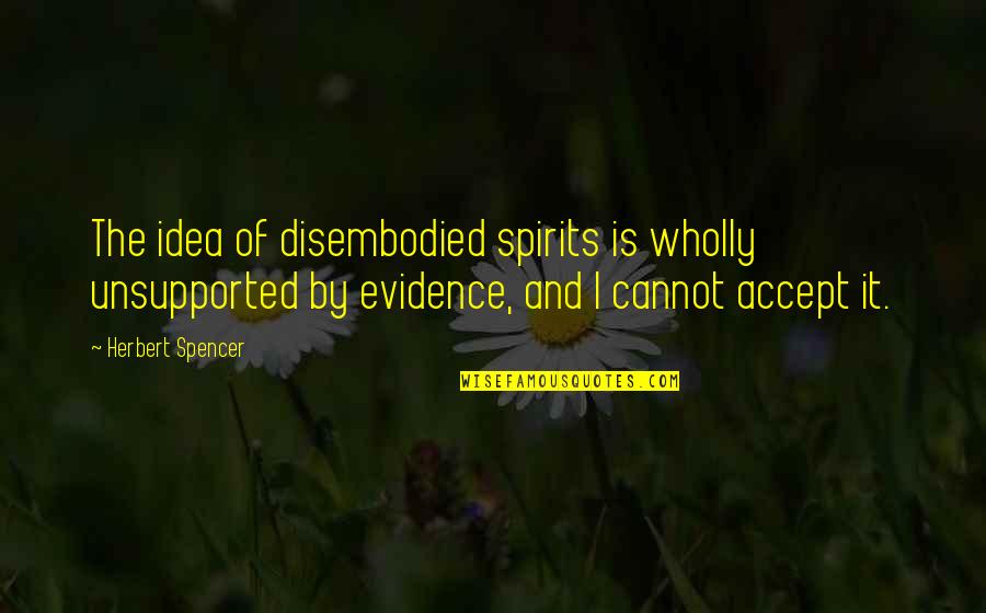 If You Reach For The Moon Quote Quotes By Herbert Spencer: The idea of disembodied spirits is wholly unsupported If You Reach For The Moon Quote Quotes By Herbert Spencer: The idea of disembodied spirits is wholly unsupported