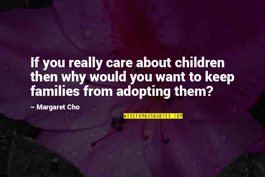 If You Really Care Quotes By Margaret Cho: If you really care about children then why
