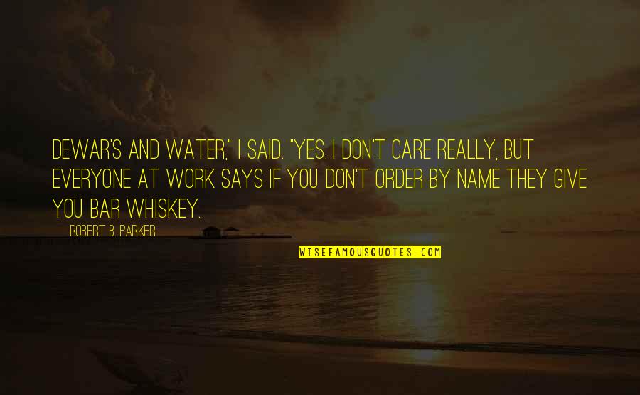 If You Really Care Quotes By Robert B. Parker: Dewar's and water," I said. "Yes. I don't