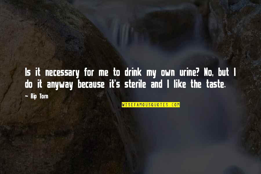 If You Really Like Me Quotes By Rip Torn: Is it necessary for me to drink my