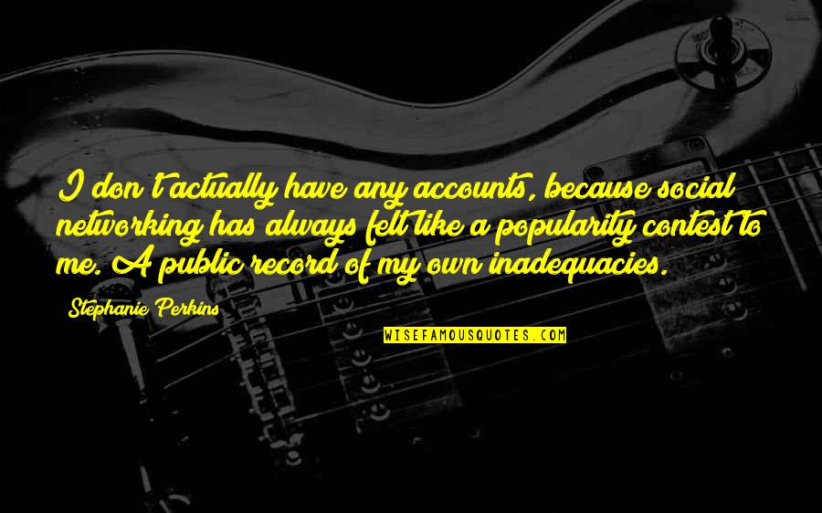 If You Really Like Me Quotes By Stephanie Perkins: I don't actually have any accounts, because social