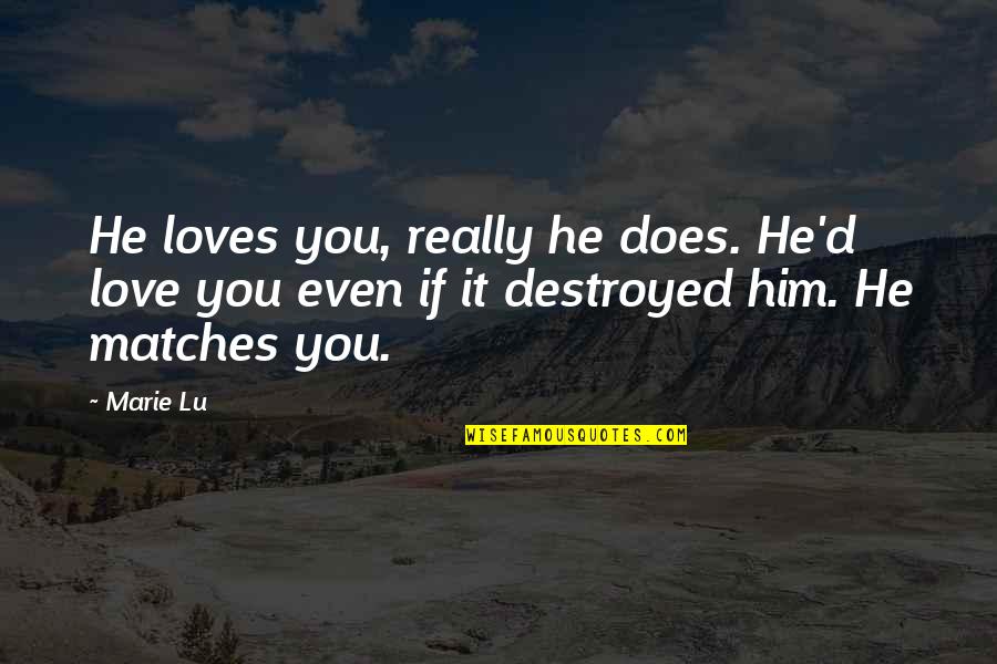 If You Really Love Him Quotes By Marie Lu: He loves you, really he does. He'd love