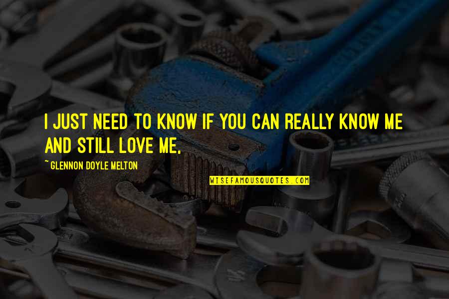If You Really Love Me Quotes By Glennon Doyle Melton: I just need to know if you can