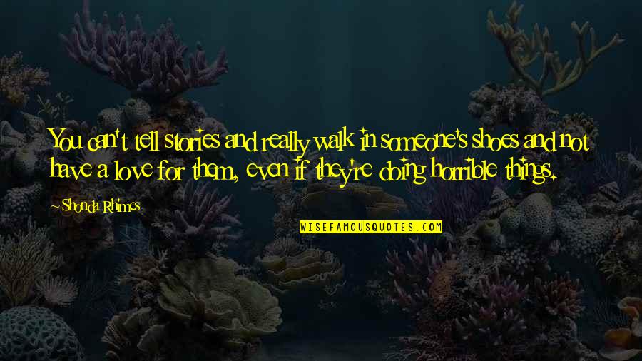 If You Really Love Someone Quotes By Shonda Rhimes: You can't tell stories and really walk in
