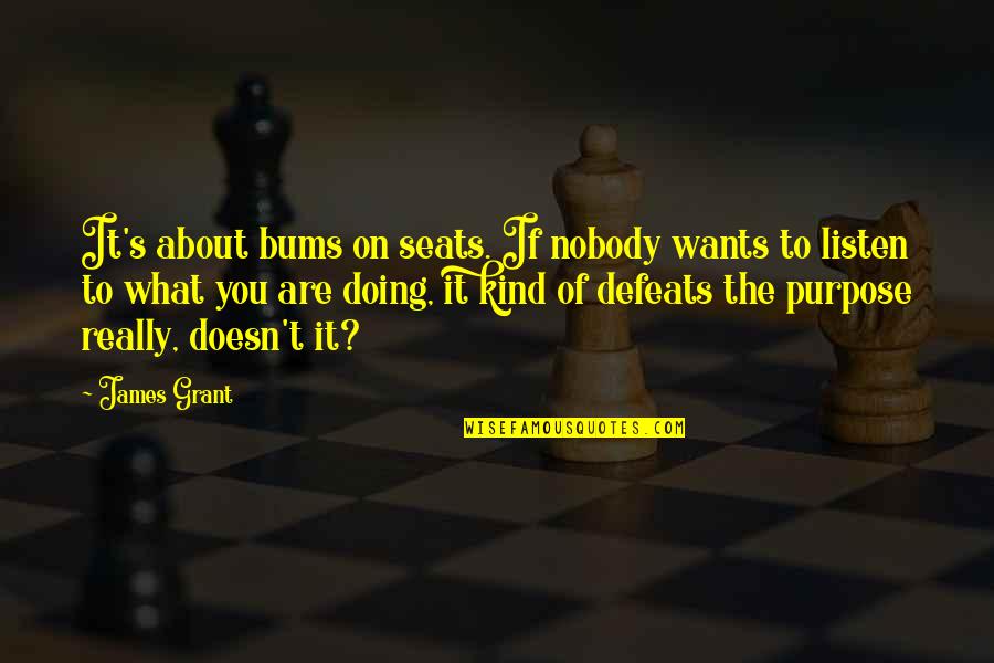 If You Really Want It Quotes By James Grant: It's about bums on seats. If nobody wants If You Really Want It Quotes By James Grant: It's about bums on seats. If nobody wants