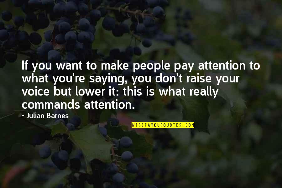 If You Really Want It Quotes By Julian Barnes: If you want to make people pay attention If You Really Want It Quotes By Julian Barnes: If you want to make people pay attention