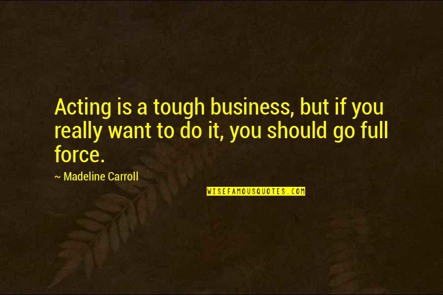 If You Really Want It Quotes By Madeline Carroll: Acting is a tough business, but if you If You Really Want It Quotes By Madeline Carroll: Acting is a tough business, but if you