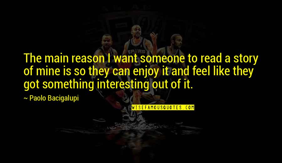 If You Really Want Someone Quotes By Paolo Bacigalupi: The main reason I want someone to read