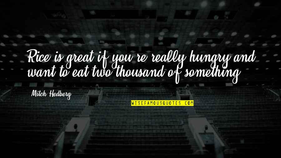 If You Really Want Something Quotes By Mitch Hedberg: Rice is great if you're really hungry and