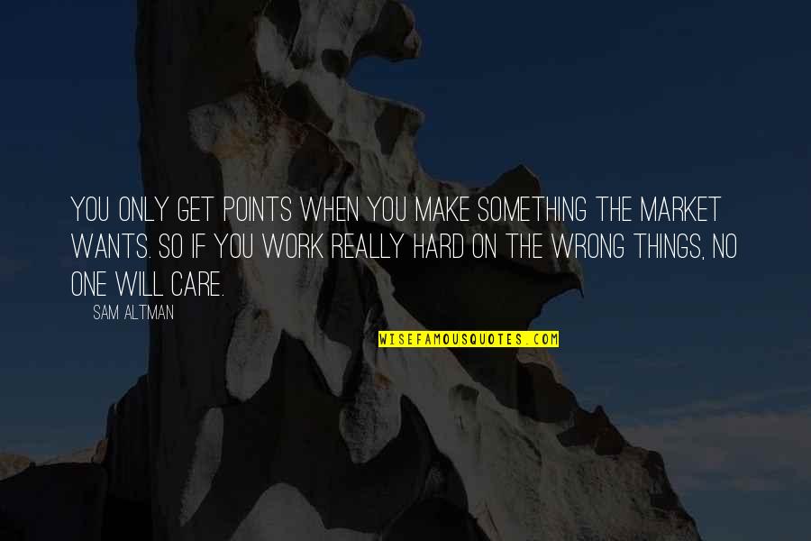 If You Really Want Something Quotes By Sam Altman: You only get points when you make something