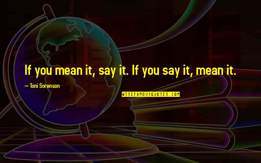 If You Say It Mean It Quotes By Toni Sorenson: If you mean it, say it. If you