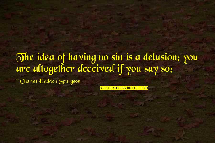 If You Say Quotes By Charles Haddon Spurgeon: The idea of having no sin is a
