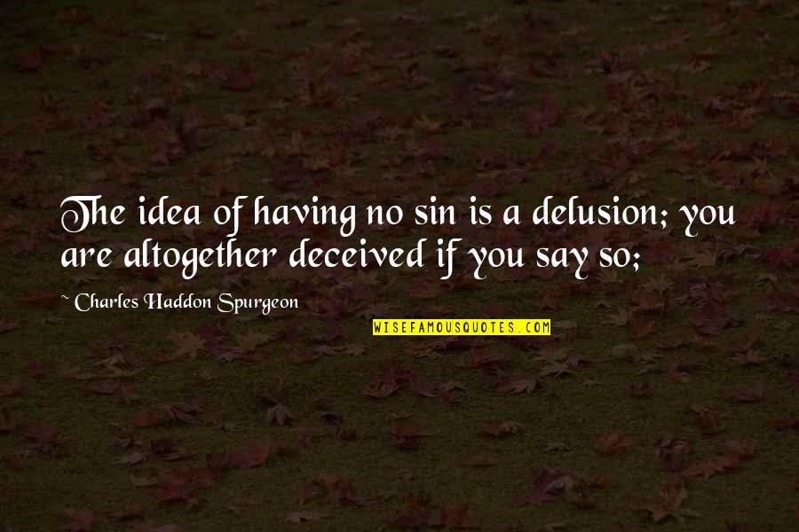 If You Say So Quotes By Charles Haddon Spurgeon: The idea of having no sin is a