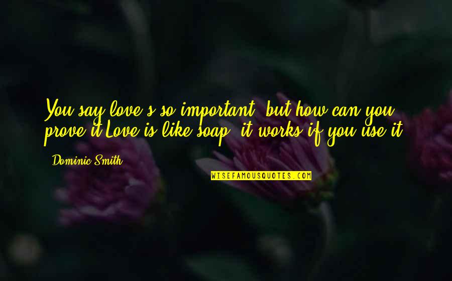 If You Say So Quotes By Dominic Smith: You say love's so important, but how can