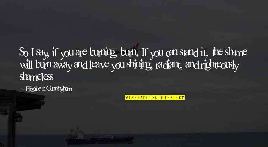 If You Say So Quotes By Elizabeth Cunningham: So I say, if you are burning, burn.