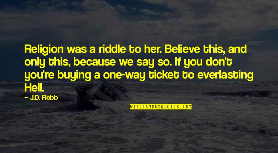 If You Say So Quotes By J.D. Robb: Religion was a riddle to her. Believe this,