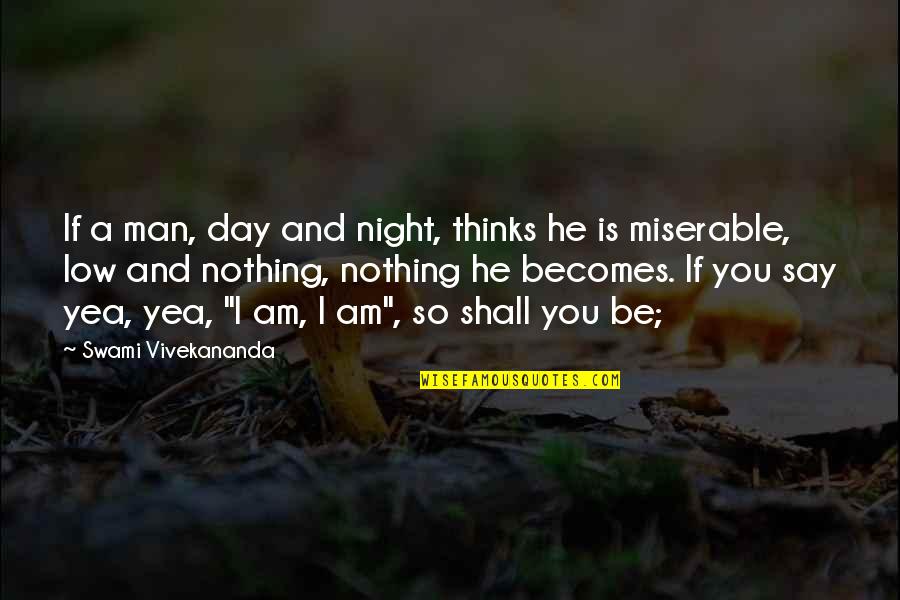 If You Say So Quotes By Swami Vivekananda: If a man, day and night, thinks he