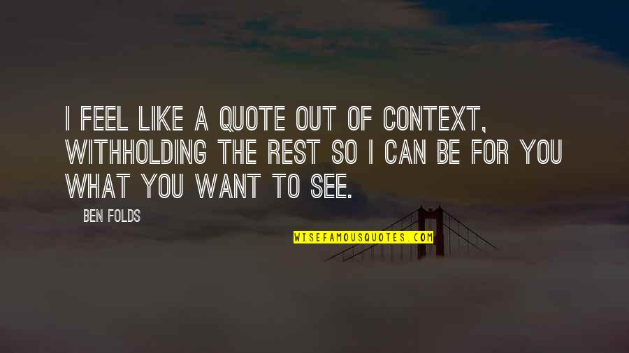 If You See It You Can Be It Quote Quotes By Ben Folds: I feel like a quote out of context,