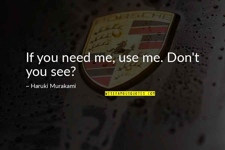 If You See Me Quotes By Haruki Murakami: If you need me, use me. Don't you