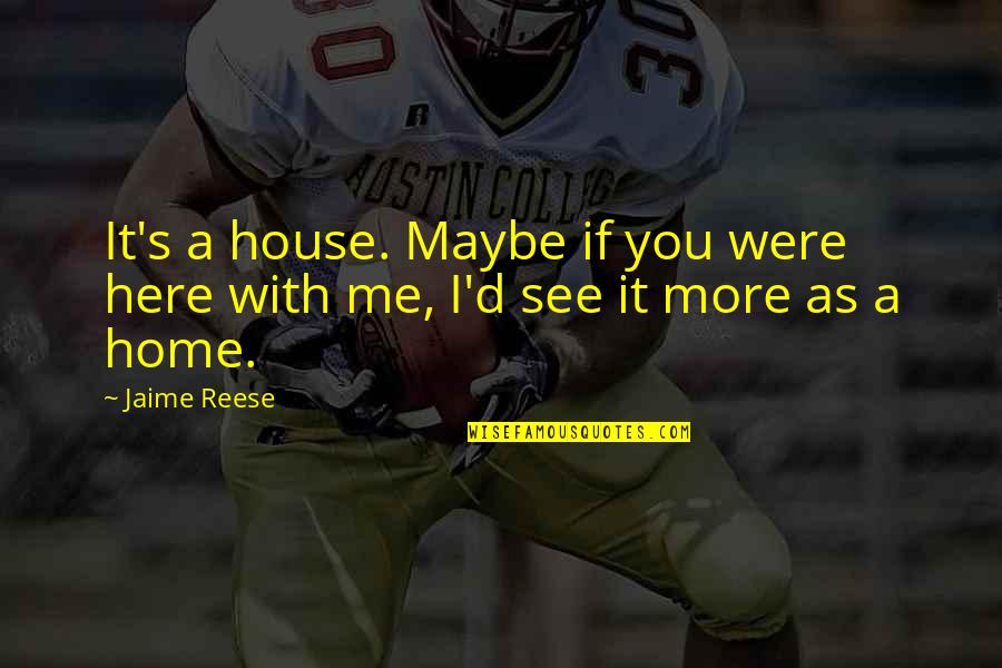 If You See Me Quotes By Jaime Reese: It's a house. Maybe if you were here