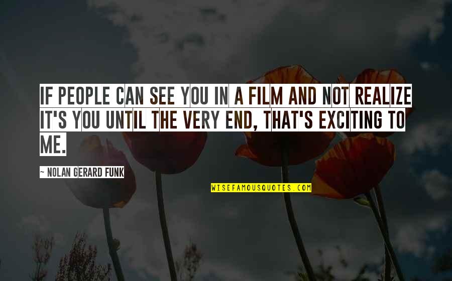 If You See Me Quotes By Nolan Gerard Funk: If people can see you in a film
