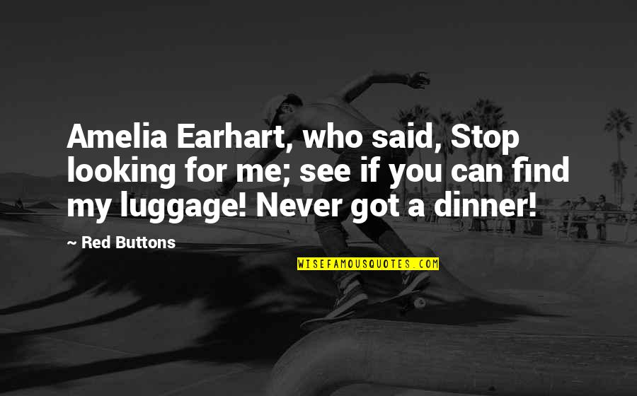 If You See Me Quotes By Red Buttons: Amelia Earhart, who said, Stop looking for me;