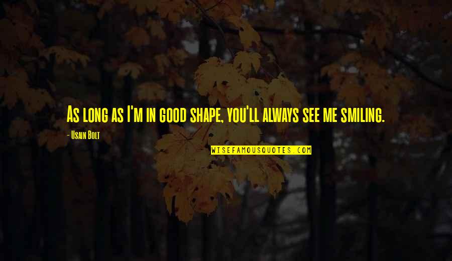 If You See Me Smiling Quotes By Usain Bolt: As long as I'm in good shape, you'll