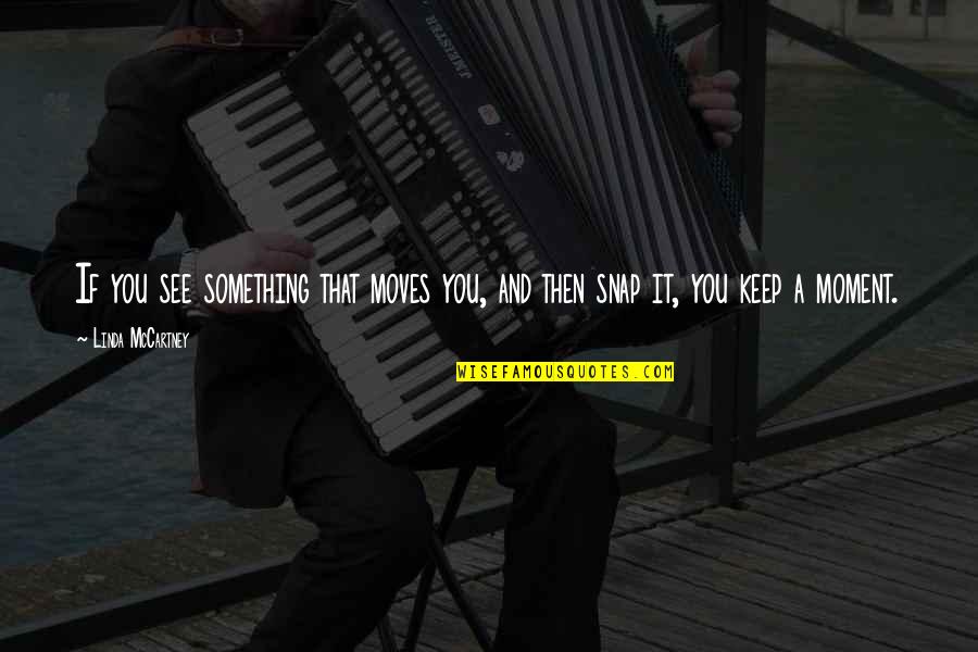 If You See Something Quotes By Linda McCartney: If you see something that moves you, and