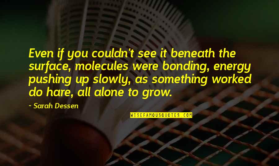 If You See Something Quotes By Sarah Dessen: Even if you couldn't see it beneath the If You See Something Quotes By Sarah Dessen: Even if you couldn't see it beneath the